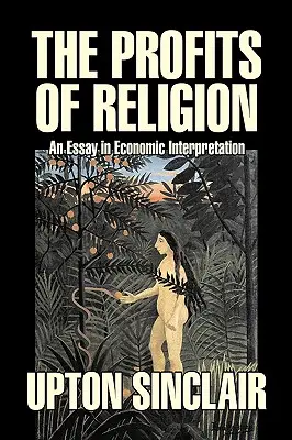 Les profits de la religion par Upton Sinclair, Fiction, Classique, Littéraire - The Profits of Religion by Upton Sinclair, Fiction, Classics, Literary