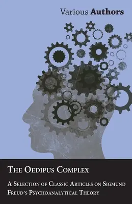 Le complexe d'Œdipe - Une sélection d'articles classiques sur la théorie psychanalytique de Sigmund Freud - The Oedipus Complex - A Selection of Classic Articles on Sigmund Freud's Psychoanalytical Theory