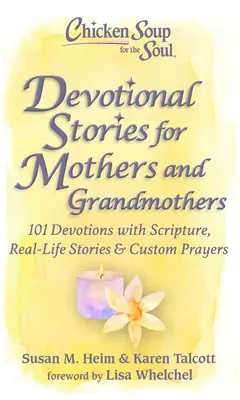 Soupe de poulet pour l'âme : Histoires de dévotion pour les mères et les grands-mères : 101 Devotions avec Écritures, histoires vécues et prières personnalisées - Chicken Soup for the Soul: Devotional Stories for Mothers and Grandmothers: 101 Devotions with Scripture, Real-Life Stories & Custom Prayers