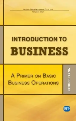 Introduction aux affaires : Une introduction aux opérations commerciales de base - Introduction to Business: A Primer On Basic Business Operations