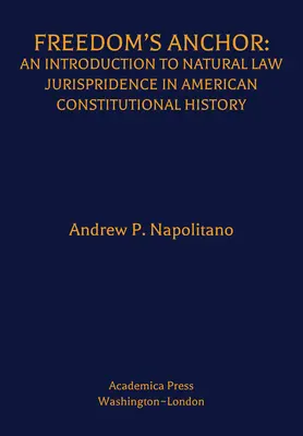 L'ancre de la liberté : Une introduction à la jurisprudence du droit naturel dans l'histoire constitutionnelle américaine - Freedom's Anchor: An Introduction to Natural Law Jurisprudence in American Constitutional History
