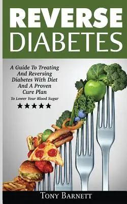 Inverser le diabète : Un guide pour traiter et inverser le diabète avec un régime alimentaire et un plan de guérison éprouvé pour abaisser votre glycémie - Reverse Diabetes: A Guide To Treating And Reversing Diabetes With Diet And A Proven Cure Plan To Lower Your Blood Sugar