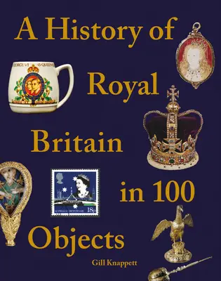 Une histoire de la Grande-Bretagne royale en 100 objets - A History of Royal Britain in 100 Objects