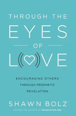 À travers les yeux de l'amour : Encourager les autres par la révélation prophétique - Through the Eyes of Love: Encouraging Others Through Prophetic Revelation