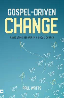 Le changement à l'épreuve de l'Évangile : Naviguer dans la réforme d'une église locale - Gospel-Driven Change: Navigating Reform in a Local Church