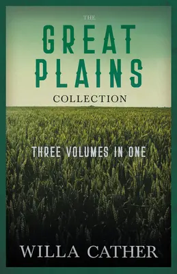 The Great Plains Collection - Trois volumes en un : O Pioneers, The Song of the Lark et My Antonia. - The Great Plains Collection - Three Volumes in One;O Pioneers!, The Song of the Lark, & My ntonia