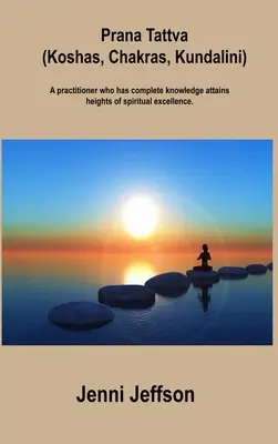 Prana Tattva (Koshas, Chakras, Kundalini) : Un praticien qui a une connaissance complète atteint les sommets de l'excellence spirituelle. - Prana Tattva (Koshas, Chakras, Kundalini): A practitioner who has complete knowledge attains heights of spiritual excellence.