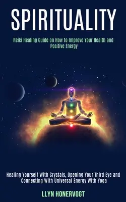 Spiritualité : Le guide de guérison Reiki pour améliorer votre santé et votre énergie positive (se guérir avec les cristaux, ouvrir son esprit, etc.). - Spirituality: Reiki Healing Guide on How to Improve Your Health and Positive Energy (Healing Yourself With Crystals, Opening Your Th