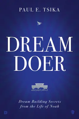 Dream-Doer : Les secrets de la construction d'un rêve dans la vie de Noé - Dream-Doer: Dream Building Secrets from the Life of Noah