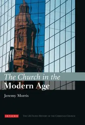 L'Église à l'époque moderne : Histoire de l'Église chrétienne (I.B.Tauris) - The Church in the Modern Age: The I.B.Tauris History of the Christian Church