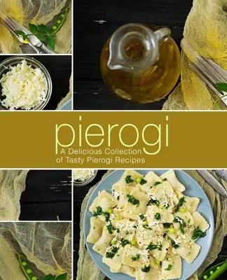 Pierogi : une délicieuse collection de savoureuses recettes de pierogi (2e édition) - Pierogi: A Delicious Collection of Tasty Pierogi Recipes (2nd Edition)