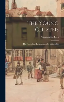 Les jeunes citoyens ; l'histoire du campement pour la citoyenneté (Black Algernon D. (Algernon David)) - The Young Citizens; the Story of the Encampment for Citizenship (Black Algernon D. (Algernon David))