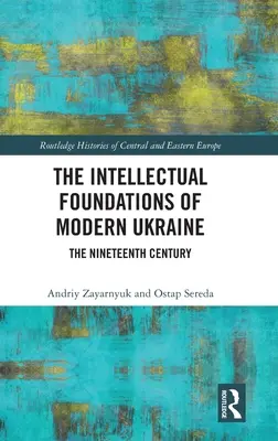 Les fondements intellectuels de l'Ukraine moderne : Le XIXe siècle - The Intellectual Foundations of Modern Ukraine: The Nineteenth Century