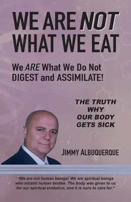 Nous ne sommes pas ce que nous mangeons : Nous sommes ce que nous ne digérons et n'assimilons pas - We Are Not What We Eat: We Are What We Do Not Digest and Assimilate