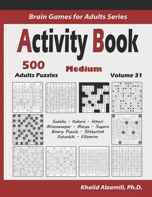 Livre d'activités : 500 puzzles logiques de taille moyenne (Sudoku, Kakuro, Hitori, Minesweeper, Masyu, Suguru, Binary Puzzle, Slitherlink, Futoshiki, F - Activity Book: 500 Medium Logic Puzzles (Sudoku, Kakuro, Hitori, Minesweeper, Masyu, Suguru, Binary Puzzle, Slitherlink, Futoshiki, F