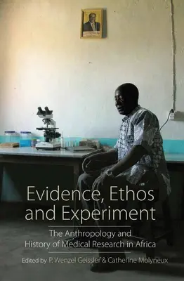 Evidence, Ethos and Experiment : L'anthropologie et l'histoire de la recherche médicale en Afrique - Evidence, Ethos and Experiment: The Anthropology and History of Medical Research in Africa