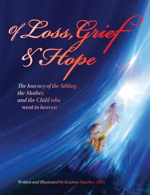 De la perte, du chagrin et de l'espoir : le voyage d'un frère, d'une sœur, d'une mère et d'un enfant qui est allé au ciel - Of Loss, Grief and Hope: The Journey of the Sibling, the Mother and the Child who went to heaven