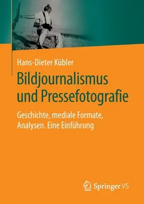 Bildjournalismus Und Pressefotografie : Geschichte, Mediale Formate, Analysen. Eine Einfhrung - Bildjournalismus Und Pressefotografie: Geschichte, Mediale Formate, Analysen. Eine Einfhrung