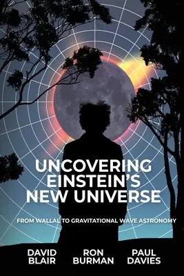 Découvrir le nouvel univers d'Einstein : De Wallal à l'astronomie des ondes gravitationnelles - Uncovering Einstein's New Universe: From Wallal to Gravitational Wave Astronomy