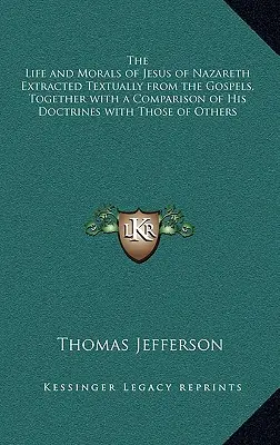 La vie et la morale de Jésus de Nazareth extraites textuellement des Évangiles, avec une comparaison de ses doctrines avec celles d'autres personnes - The Life and Morals of Jesus of Nazareth Extracted Textually from the Gospels, Together with a Comparison of His Doctrines with Those of Others