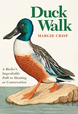 Duck Walk : Le chemin improbable d'un ornithologue vers la chasse en tant que moyen de conservation - Duck Walk: A Birder's Improbable Path to Hunting as Conservation