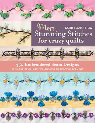 Plus de points étonnants pour les quilts fous : 350 motifs de coutures brodées, 33 modèles de formes pour un placement parfait - More Stunning Stitches for Crazy Quilts: 350 Embroidered Seam Designs, 33 Shape-Template Designs for Perfect Placement