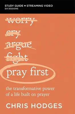Guide d'étude biblique Priez d'abord et vidéo en continu : Le pouvoir transformateur d'une vie fondée sur la prière - Pray First Bible Study Guide Plus Streaming Video: The Transformative Power of a Life Built on Prayer