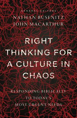 Bien penser dans une culture en chaos : Répondre bibliquement aux besoins les plus urgents d'aujourd'hui - Right Thinking for a Culture in Chaos: Responding Biblically to Today's Most Urgent Needs