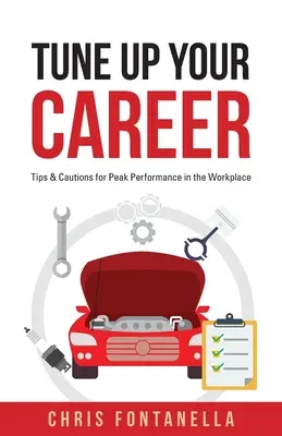 Tune Up Your Career : Tips & Cautions for Peak Performance in the Workplace (Améliorer votre carrière : Conseils & Cautions pour des performances optimales au travail) - Tune Up Your Career: Tips & Cautions for Peak Performance in the Workplace