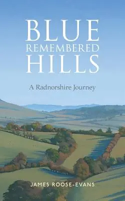 Blue Remembered Hills : Un voyage dans le Radnorshire - Blue Remembered Hills: A Radnorshire Journey