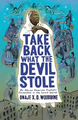 Reprendre ce que le diable a volé : Les rencontres d'un prophète afro-américain dans le monde des esprits (Woodbine Onaje X. O. (Phillips Academy)) - Take Back What the Devil Stole: An African American Prophet's Encounters in the Spirit World (Woodbine Onaje X. O. (Phillips Academy))