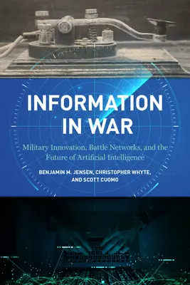 Information in War : Military Innovation, Battle Networks, and the Future of Artificial Intelligence (L'information en temps de guerre : innovation militaire, réseaux de combat et avenir de l'intelligence artificielle) - Information in War: Military Innovation, Battle Networks, and the Future of Artificial Intelligence