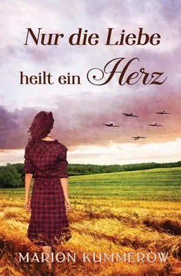 Nur die Liebe heilt ein Herz : Berhrende Liebesgeschichte in der Nachkriegszeit (L'amour et la résistance dans l'Allemagne de la Seconde Guerre mondiale) - Nur die Liebe heilt ein Herz: Berhrende Liebesgeschichte in der Nachkriegszeit
