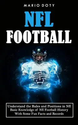 Nfl Football : Les règles et les positions dans le football américain (Connaissance de base de l'histoire du football américain avec des faits amusants et des informations sur le football américain) - Nfl Football: Understand the Rules and Positions in Nfl Football (Basic Knowledge of Nfl Football History With Some Fun Facts and Re