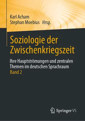 Soziologie Der Zwischenkriegszeit. Ihre Hauptstrmungen Und Zentralen Themen Im Deutschen Sprachraum : Band 2 - Soziologie Der Zwischenkriegszeit. Ihre Hauptstrmungen Und Zentralen Themen Im Deutschen Sprachraum: Band 2