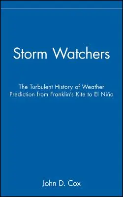 Les observateurs de tempêtes : L'histoire mouvementée des prévisions météorologiques, du cerf-volant de Franklin à El Nino - Storm Watchers: The Turbulent History of Weather Prediction from Franklin's Kite to El Nino