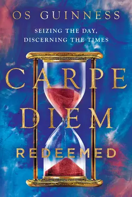 Carpe Diem Redeemed : Saisir le jour, discerner les temps - Carpe Diem Redeemed: Seizing the Day, Discerning the Times