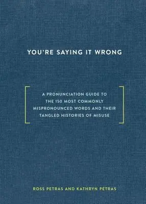 Vous vous trompez : Un guide de prononciation pour les 150 mots les plus couramment mal prononcés - et leurs histoires enchevêtrées de mauvais usage. - You're Saying It Wrong: A Pronunciation Guide to the 150 Most Commonly Mispronounced Words--And Their Tangled Histories of Misuse