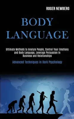 Le langage du corps : L'art d'analyser les gens, de contrôler ses émotions et son langage corporel, de tirer parti de la persuasion dans les affaires et les relations. - Body Language: Ultimate Methods to Analyze People, Control Your Emotions and Body Language, Leverage Persuasion in Business and Relat