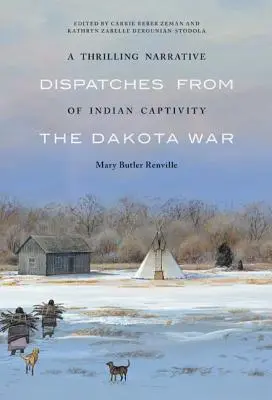 Un récit palpitant de la captivité indienne : Dispatches from the Dakota War (en anglais) - A Thrilling Narrative of Indian Captivity: Dispatches from the Dakota War