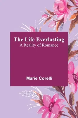 La vie éternelle : Une réalité romanesque - The Life Everlasting: A Reality of Romance