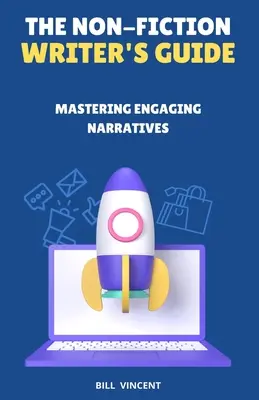 Le guide de l'écrivain de non-fiction : Maîtriser des récits captivants - The Non-Fiction Writer's Guide: Mastering Engaging Narratives