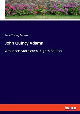 John Quincy Adams : Les hommes d'État américains. Huitième édition - John Quincy Adams: American Statesmen. Eighth Edition