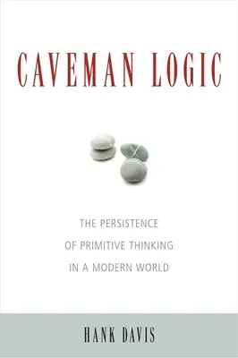 La logique de l'homme des cavernes : La persistance de la pensée primitive dans un monde moderne - Caveman Logic: The Persistence of Primitive Thinking in a Modern World