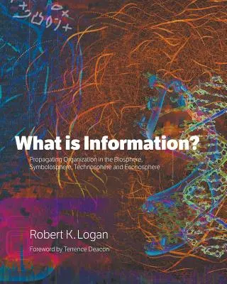 Qu'est-ce que l'information ? Propager l'organisation dans la biosphère, la symbolosphère, la technosphère et l'éconosphère - What is Information?: Propagating Organization in the Biosphere, Symbolosphere, Technosphere and Econosphere