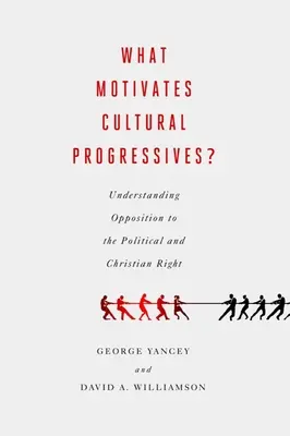 Qu'est-ce qui motive les progressistes culturels ? Comprendre l'opposition à la droite politique et chrétienne - What Motivates Cultural Progressives?: Understanding Opposition to the Political and Christian Right