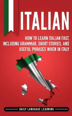 Italien : Comment apprendre l'italien rapidement, y compris la grammaire, des histoires courtes et des phrases utiles quand vous êtes en Italie. - Italian: How to Learn Italian Fast, Including Grammar, Short Stories, and Useful Phrases When in Italy