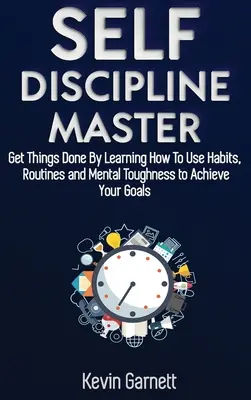 Le maître de l'autodiscipline : Comment utiliser les habitudes, les routines, la volonté et la résistance mentale pour faire les choses, augmenter vos performances, votre concentration, vos produits... - Self-Discipline Master: How To Use Habits, Routines, Willpower and Mental Toughness To Get Things Done, Boost Your Performance, Focus, Product