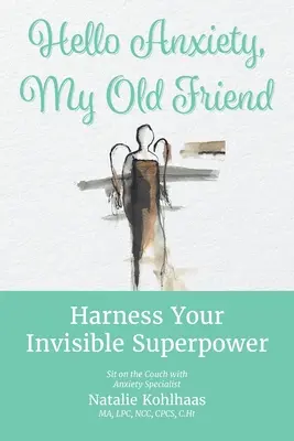 Bonjour l'anxiété, mon vieil ami : L'anxiété, mon vieil ami : exploitez votre superpouvoir invisible - Hello Anxiety, My Old Friend: Harness Your Invisible Superpower