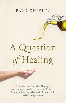 Une question de guérison : L'échec de la guérison chrétienne ? - A Question of Healing: The Failure of Christian Healing?